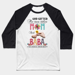 God Gifted Me Two Titles Mom And Baba And I Rock Them Both Wildflowers Valentines Mothers Day Baseball T-Shirt